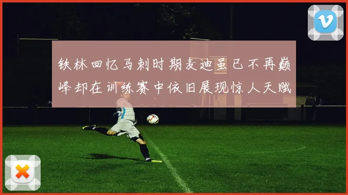 铁林回忆马刺时期麦迪虽已不再巅峰却在训练赛中依旧展现惊人天赋与技巧